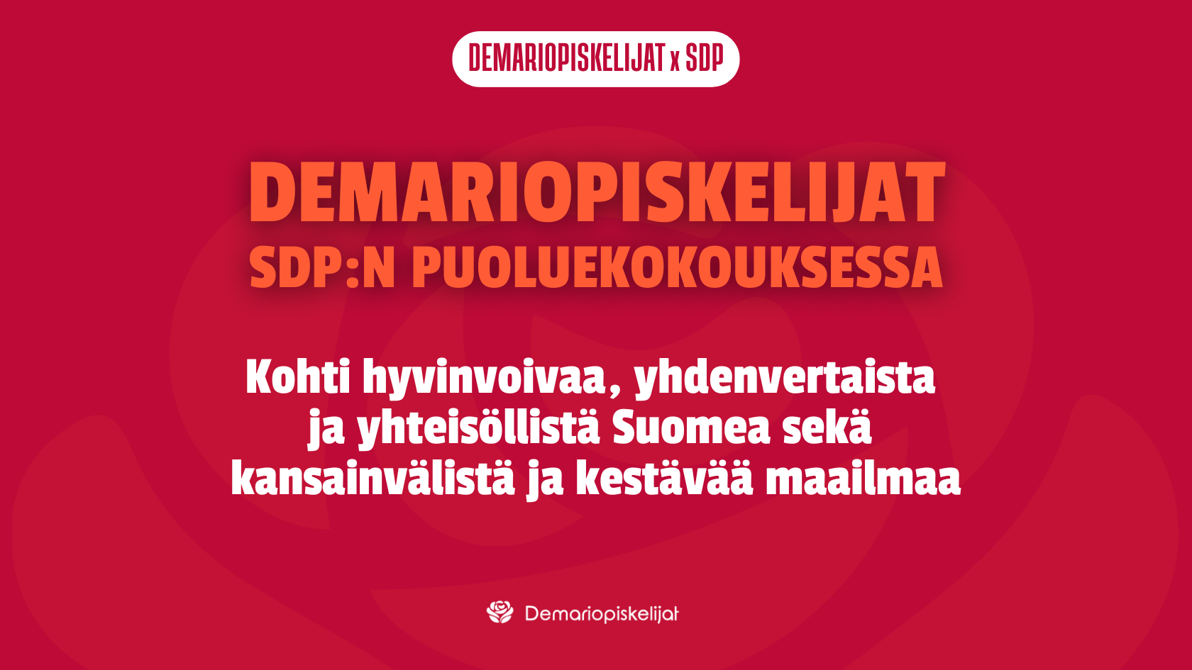 Demariopiskelijat SDP:n puoluekokouksessa. Kohti hyvinvoivaa, yhdenvertaista ja yhteisöllistä Suomea sekä kansainvälistä ja kestävää maailmaa.